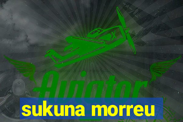 sukuna morreu